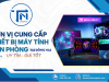 Đơn vị cung cấp thiết bị máy tính văn phòng Đồng Nai uy tín, giá tốt